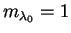 $ m_{\lambda_{0}}=1$