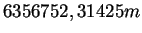 $\displaystyle 6356752,31425 m$