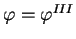 $ \varphi=\varphi^{III}$