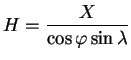 $\displaystyle H=\frac{X}{\cos\varphi\sin\lambda}$