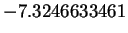 $\displaystyle -7.3246633461$