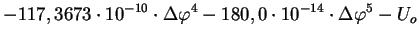 $\displaystyle -117,3673 \cdot 10^{-10}\cdot\Delta \varphi
^{4}-180,0 \cdot 10^{-14}\cdot\Delta \varphi ^{5}- U_{o}$