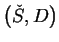 $ \left(\check{S},D\right)$