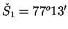 $ \check{S}_{1}=77^{o}13'$
