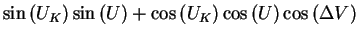 $\displaystyle \sin \left(U_{K} \right)\sin \left(U\right) + \cos\left(U_{K} \right)\cos\left(U\right)\cos\left(\Delta V\right)$