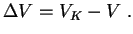 $ \Delta
V=V_{K}-V\;.$