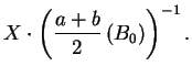 $\displaystyle X\cdot\left(\frac{a+b}{2}\left(B_{0}\right)\right)^{-1} .$