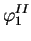 $\displaystyle \varphi_{1}^{II}$